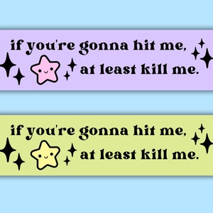 Cute Bumper Sticker | &quot;If you&#39;re gonna hit me, at least kill me.&quot; | Y2K, Gen Z, Funny | Car Decal