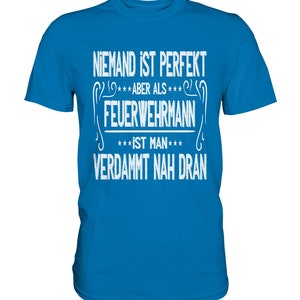 T Shirt Feuerwehr Niemand Ist Perfekt Aber Als Feuerwehrmann Geschenkideen Papa Premium Shirt Royal Blue