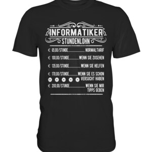 May include: Black t-shirt with white text that reads "INFORMATIKERS STUNDENLOHN" and a list of hourly rates with descriptions in German. The rates are: €65.00/STUNDE, €100.00/STUNDE, €135.00/STUNDE, €170.00/STUNDE, and €200.00/STUNDE.