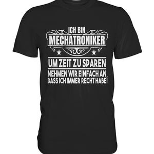 May include: Black t-shirt with white text that reads "Ich bin Mechatroniker Um Zeit zu Sparen Nehmen wir einfach an, dass ich immer Recht habe!"