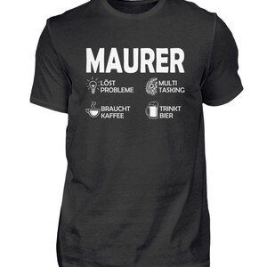 May include: Black t-shirt with white text that reads "Maurer" and icons depicting a lightbulb, gears, a coffee cup, and a beer mug. The text below the icons reads "löst probleme", "multi tasking", "braucht kaffee", and "trinkt bier".