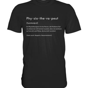 May include: Black t-shirt with white text that reads "Physiotherapeut [fyzioterapɔt] Ein Physiotherapeut ist eine Person, die Probleme löst von denen du nicht einmal wusstest, dass sie existieren auf eine Art und Weise, die du nicht verstehst. (Siehe auch: Magierin, Hexenmeisterin)"