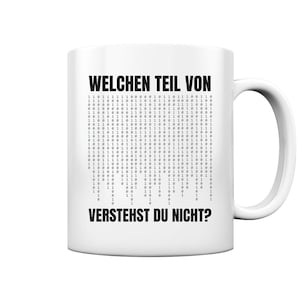 Può includere: Tazza in ceramica bianca con un design nero. Il design presenta il testo "WELCHEN TEIL VON" seguito da una griglia di 1 e 0, e il testo "VERSTEHST DU NICHT?"