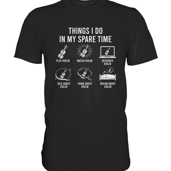 Geige Things I Do In My Spare Time Geigenspieler T-Shirt Violinen Geschenk - Premium Shirt