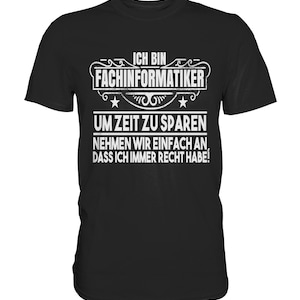 Könnte beinhalten: Schwarzes T-Shirt mit weißem Text, der "ICH BIN FACHINFORMATIKER UM ZEIT ZU SPAREN NEHMEN WIR EINFACH AN, DASS ICH IMMER RECHT HABE!" lautet.