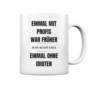 Einmal Mit Profis Spruch Einmal Ohne Idioten Lustige Sprüche Arbeit - Tasse und Kaffeebecher Glossy