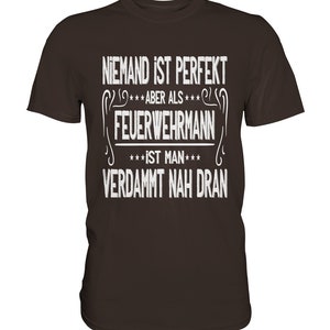 T Shirt Feuerwehr Niemand Ist Perfekt Aber Als Feuerwehrmann Geschenkideen Papa Premium Shirt Braun