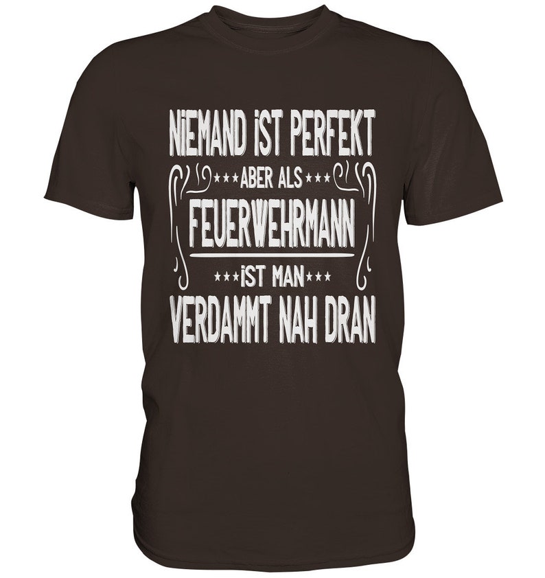 T Shirt Feuerwehr Niemand Ist Perfekt Aber Als Feuerwehrmann Geschenkideen Papa Premium Shirt Braun