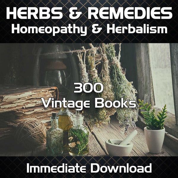300 Herbs & Herbalism Vintage Book Collection - Homeopathy, Healing, Remedies, Botany and Medicine - PDF Download Format