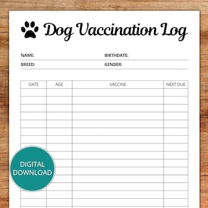 May include: A white printable Dog Vaccination Log with a paw print icon and the title "Dog Vaccination Log" in black script. The log includes fields for name, breed, birthdate, and gender, with space to record vaccination details. A teal circle with the words "DIGITAL DOWNLOAD" is in the lower left.