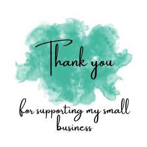 May include: A digital graphic with the words "Thank you" in black script over a teal watercolor-style splash. Below, the text reads "for supporting my small business" in a similar script font, all on a white background.