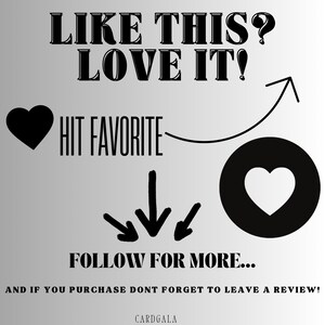 May include: Black and white graphic with the text "LIKE THIS? LOVE IT!" and an arrow pointing to a black circle with a white heart inside. The text "HIT FAVORITE" is next to a black heart. Below the graphic is the text "FOLLOW FOR MORE..." and "AND IF YOU PURCHASE DONT FORGET TO LEAVE A REVIEW!" with the text "CARDGALA" at the bottom.