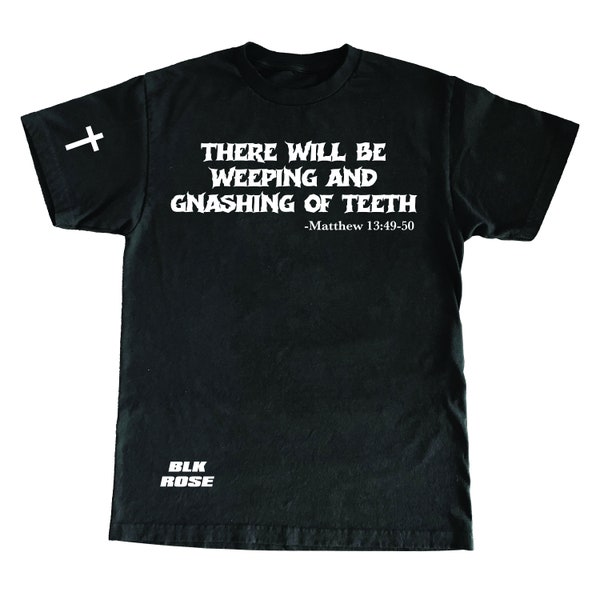 There Will Be Weeping And Gnashing of Teeth Christian Tees