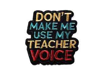 Don’t Make Me Use My Teacher Voice Iron On Patch, Embroidered Jean Patch, Craft Supplies, Sewing, Gift