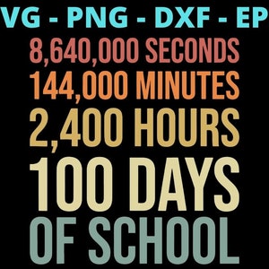 May include: A graphic design with the text "SVG - PNG - DXF - EPS" in blue, "8,640,000 SECONDS" in orange, "144,000 MINUTES" in red, "2,400 HOURS" in yellow, "100 DAYS" in beige, and "OF SCHOOL" in teal on a black background.