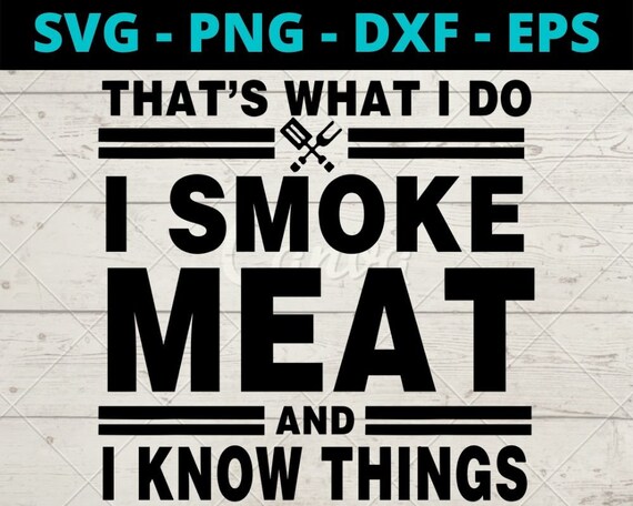 Thats What I Do I Smoke Meat And I Know Things