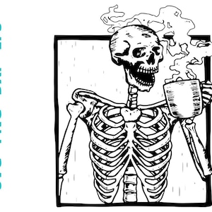May include: A black and white illustration of a skeleton holding a steaming cup of coffee. The skeleton is smiling and has a relaxed expression. The image is set against a textured background.