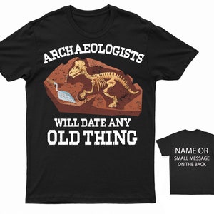 Archaeologists Will Date Any Old Thing T-Shirt  Archaeology Excavation Digging Ancient Antiquity Fossils Palaeontology  Anthropology