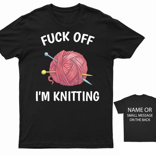 Fuck Off I'm knitting T-Shirt Lover Knitter Personalised Gift Customised Custom Name Message