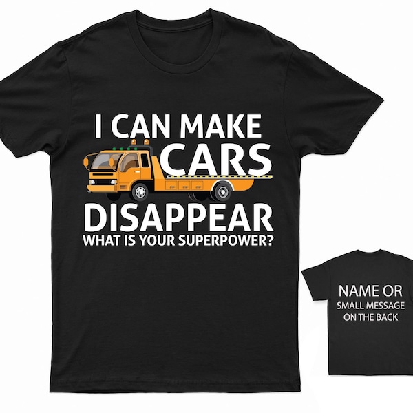 Tow Truck Driver T-Shirt I Can Make Cars Disappear Funny Trucker Tee Customizable Superpower Shirt for Towing Professionals