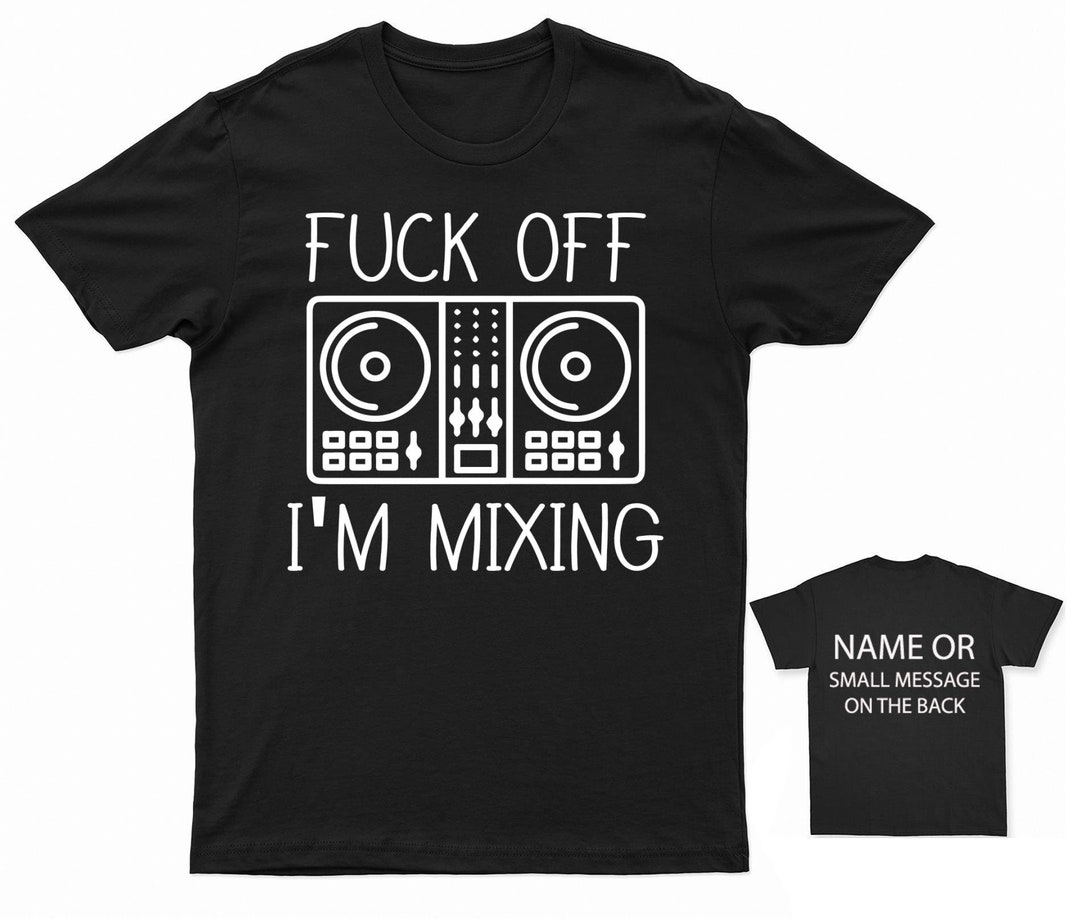 Disc Jockey DJ Fuck off I'm Mixing Pro Mixer T-shirt