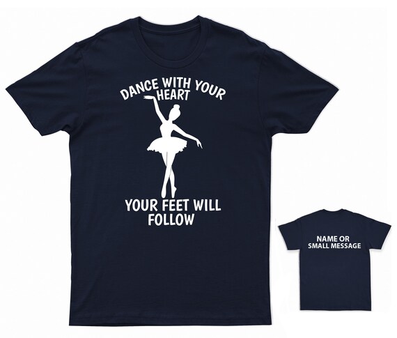 Dance With Your Heart Your Feet Will Follow Ballet T-Shirt Dance With Your Heart Your Feet Will Follow Ballet T-Shirt