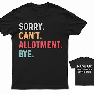Sorry. Can&#39;t. Allotment. Bye. T-Shirt Funny Gardening Tee Allotment Enthusiast Shirt Horticulture Lover Apparel Personalized Gift