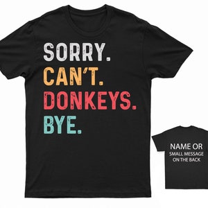 Sorry. Can't. Donkeys. Bye. T-Shirt Hobby Personalized Gift Customized Name message