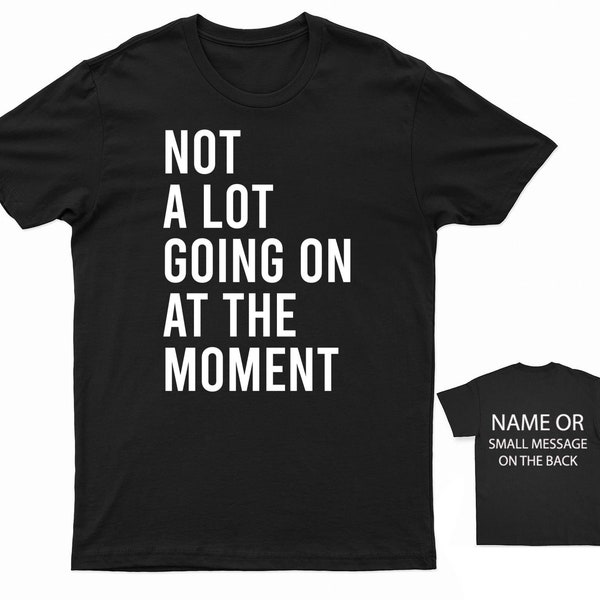 Not A Lot Going On At The Moment T-Shirt  Custom Message Tee  Casual Statement Shirt