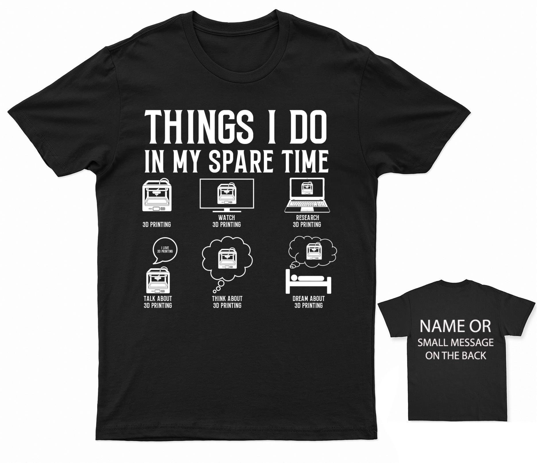 3D Printing Enthusiast T shirt Things I Do in My Spare Time