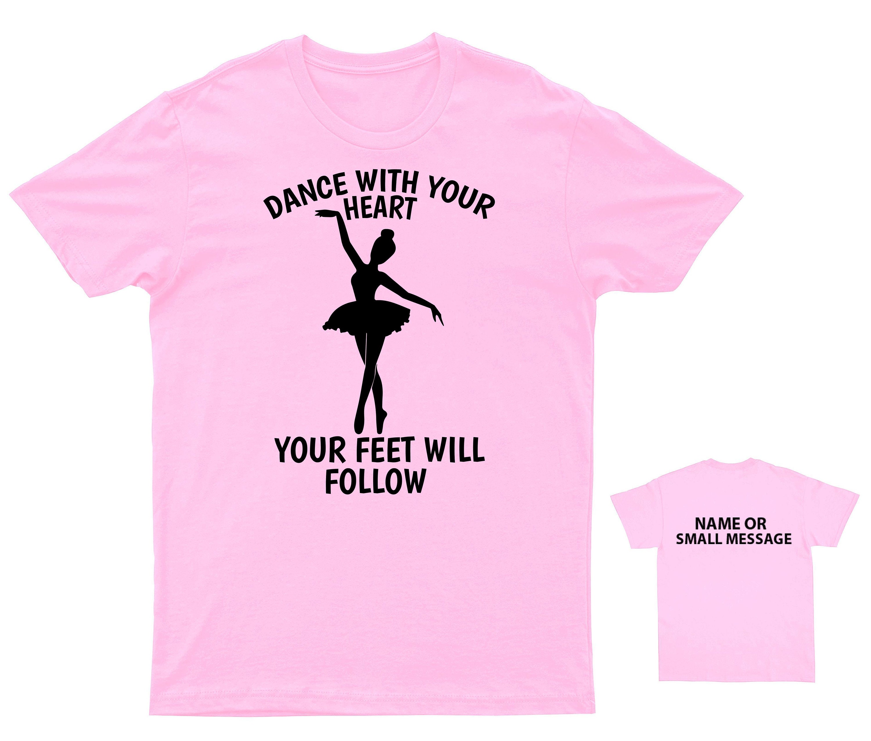 Dance With Your Heart Your Feet Will Follow Ballet T-Shirt Dance With Your Heart Your Feet Will Follow Ballet T-Shirt