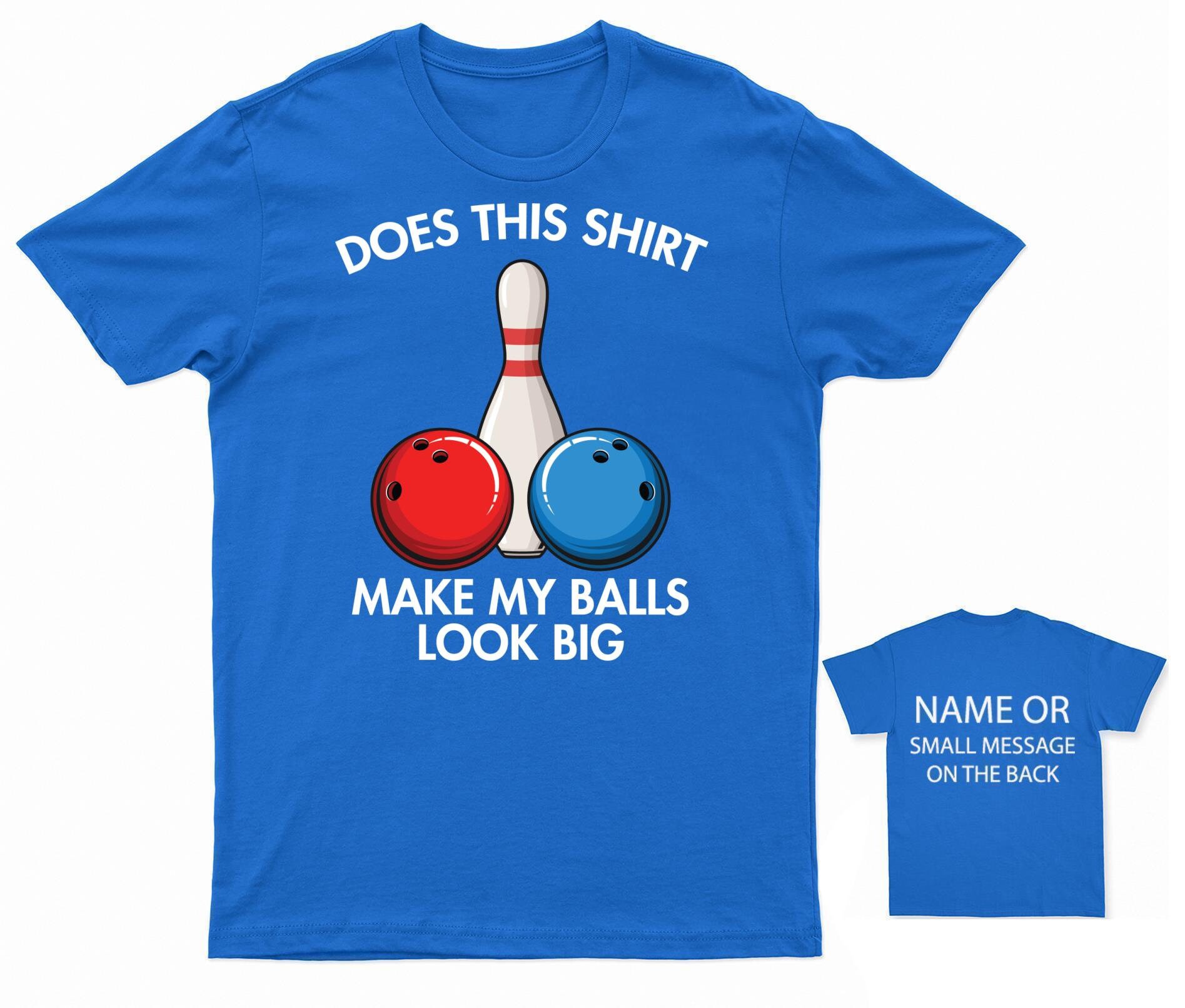 Does This Shirt Make My Balls Look Big Bowling Tee Does This Shirt Make My Balls Look Big Bowling Tee