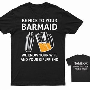 Be Nice To Your Barmaid We Know Your Wife And Your Girlfriend T-Shirt Funny Beer Themed T-Shirt for Pub Enthusiasts