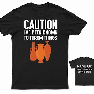 Caution I've Been Known To Throw Things T-Shirt Funny Pottery Ceramic Artist Tee