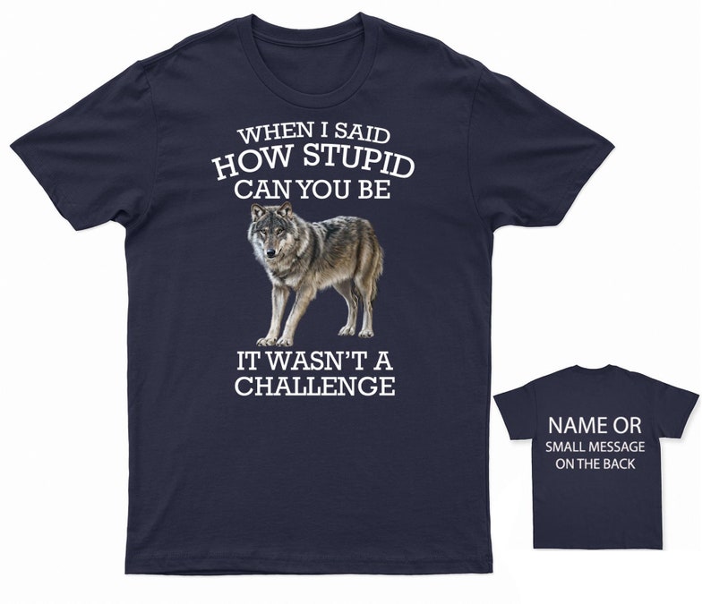 K&ouml;nnte beinhalten: Marineblaues T-Shirt mit einem wei&szlig;en Wolf-Motiv und dem Text "WHEN I SAID HOW STUPID CAN YOU BE IT WASN'T A CHALLENGE".