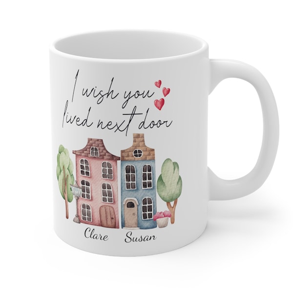 I wish you lived nextdoor Personalized White Ceramic Mug, best friend mugs, Best Friend Gift, Next Door