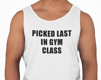 May include: White tank top with the text "PICKED LAST IN GYM CLASS" printed in black.