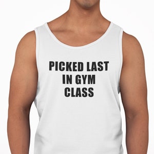 Picked Last In Gym Class, Funny Tank Top, Bodybuilder Workout Tank Top, Gym T-shirt, Weightlifting Shirt, Muscle Tank Top, Sarcastic Sayings