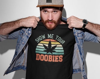 Show Me Your Doobies, Funny Weed Shirt, Weed Puns, Marijuana Shirt for Weed Lovers, Stoner Gift, Cannabis T-Shirts, Cannabis Themed Gifts