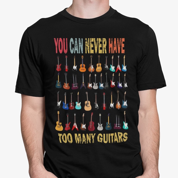 You Can Never Have Too Many Guitars, Guitar Enthusiast Shirt, Guitar Collector Musician Gift Idea, Acoustic Electric Bass Classical Guitar