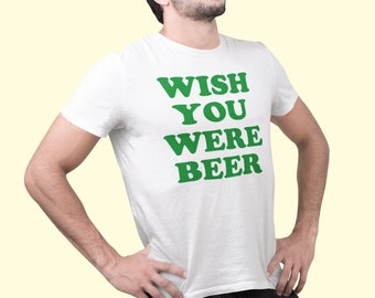 St Patricks Day T-Shirt, Drinking Beer Shirt, Drink Beer Shirt, Funny Beer Shirt, Wish You Were Beer, Party Shirt, Irish Shirt, Funny Gift