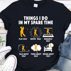 Golf Shirt, Things I Do In My Spare Time, Funny Golfer T-Shirt for Golfing Enthusiasts and Fans, Golfing Gift for Men, Dad Golfing Shirts