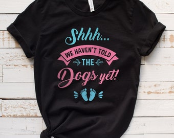 Shhh We Haven't Told The Dogs Yet Pregnancy Shirt, Funny Maternity Style Shirt, Pregnancy Announcement Shirt, Pregnancy Gift, New Baby Gift