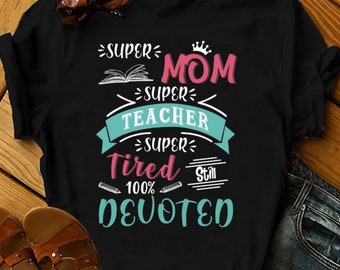 Super Mom Super Teacher Super Tired, Teacher Gift, Teacher Life Shirt, Mothers Day Shirt, Kindergarten Teacher Shirt, Super Woman Shirt