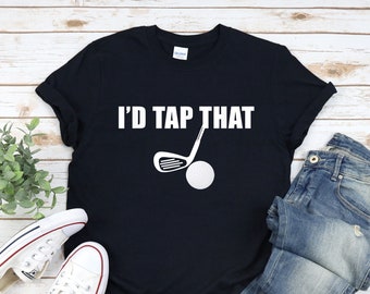 Funny Golfing Shirt for Men, I'd Tap That, Funny Gift Ideas For Men, Golf Lover Gifts, Funny Golf Shirts, Golf Gear & Apparel, Golfing Gifts