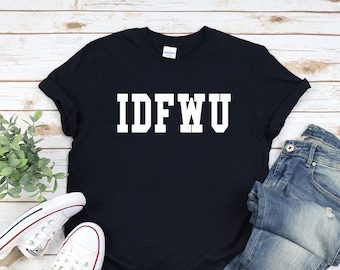 IDFWU Shirt, Hip Hip Quote, Funny Shirts Women, Gift for Her, Gift for Friends, funny birthday gift, Funny Graphic Tees, Hip Hop Shirt