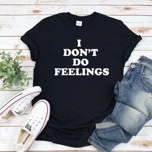 I Don&#39;t Do Feelings, Funny Shirt Men & Women, Funny Birthday Gift, Sarcastic Shirt, Feelings Shirt, Gift for Friends, Dad Gift, Mood Shirt