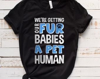 Funny Pregnancy Announcement Shirt, We're Getting Our Fur Babies A Pet Human Shirt, Maternity Style Shirt, Pregnancy Gift, New Baby Gift