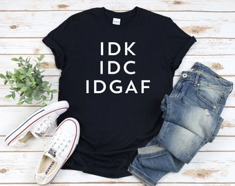I don't Know, I don't Care, I Dont Give AF, Funny Internet Shirt, Funny Shirt, Sarcastic Shirt, Motivational Shirts, Sassy Shirts, Friends