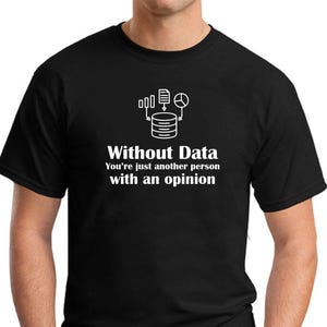Without data you're just another person with an opinion - Men's Printed T-Shirt Small-2XLarge